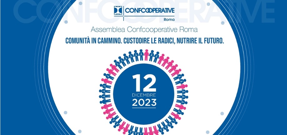 ASSEMBLEA CONFCOOPERATIVE ROMA 12 DICEMBRE 2023 "COMUNITÀ IN CAMMINO. CUSTODIRE LE RADICI, NUTRIRE IL FUTURO"