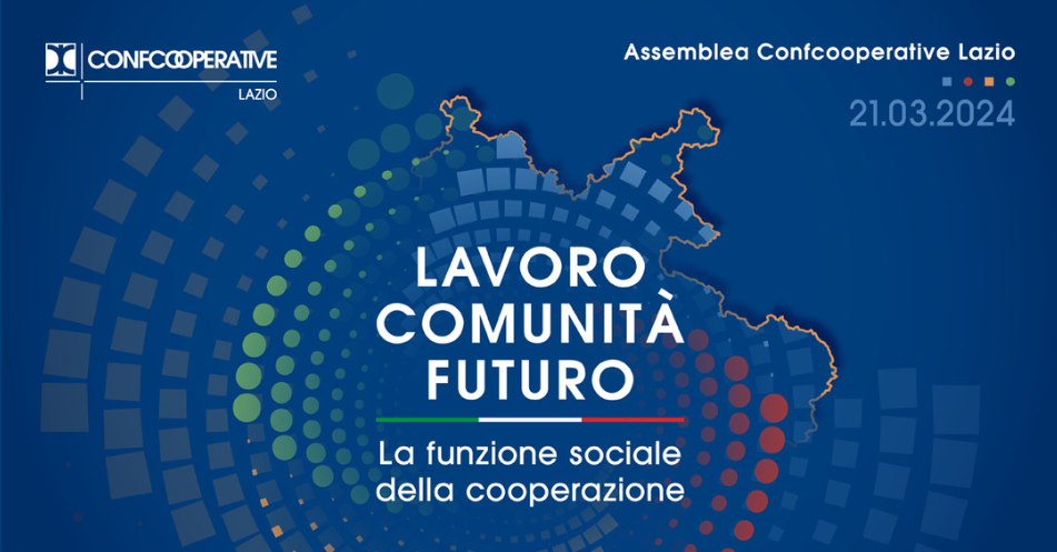 "Lavoro, Comunità, Futuro: la funzione sociale della cooperazione" - Assemblea di Confcooperative Lazio