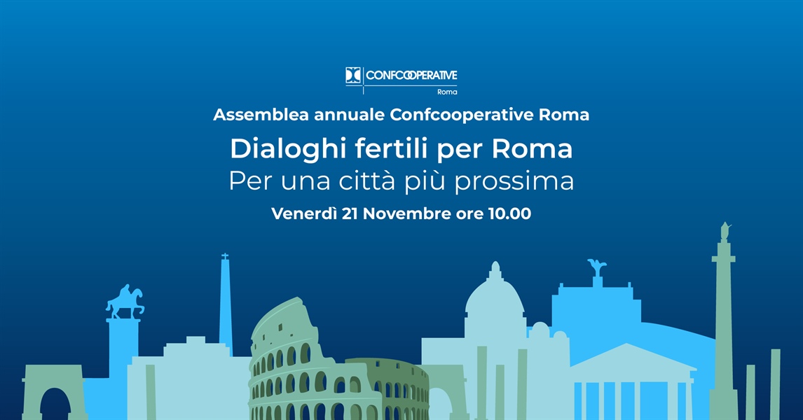 "Dialoghi Fertili per Roma - Per una città più prossima" Assemblea Annuale di Confcooperative Roma